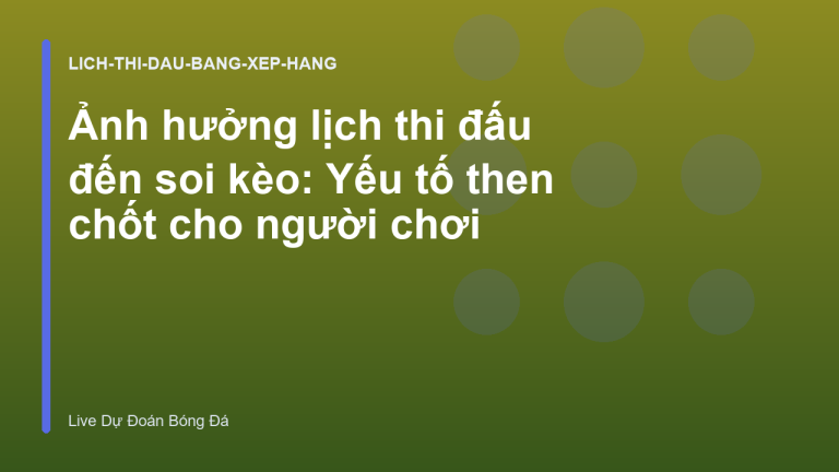 Ảnh hưởng lịch thi đấu đến soi kèo: Yếu tố then chốt cho người chơi