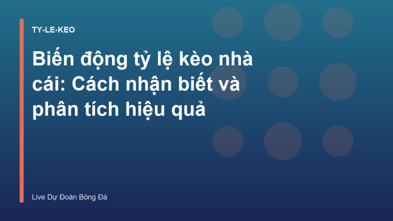 Biến động tỷ lệ kèo nhà cái: Cách nhận biết và phân tích hiệu quả
