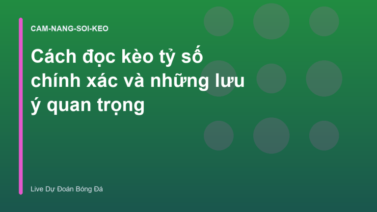 Cách đọc kèo tỷ số chính xác và những lưu ý quan trọng