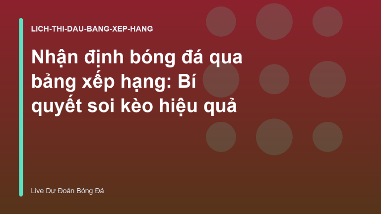 Nhận định bóng đá qua bảng xếp hạng: Bí quyết soi kèo hiệu quả