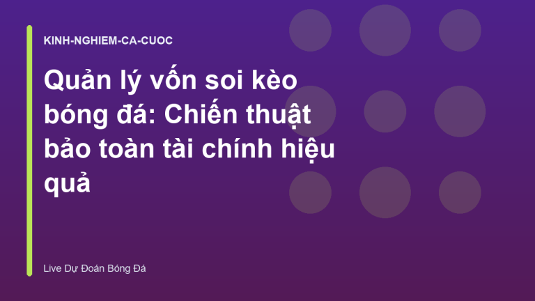 Quản lý vốn soi kèo bóng đá: Chiến thuật bảo toàn tài chính hiệu quả