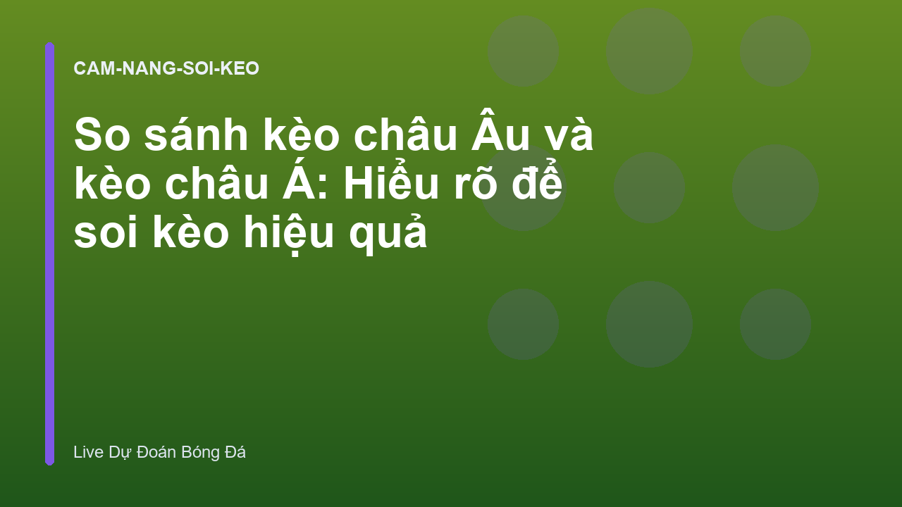 So sánh kèo châu Âu và kèo châu Á: Hiểu rõ để soi kèo hiệu quả