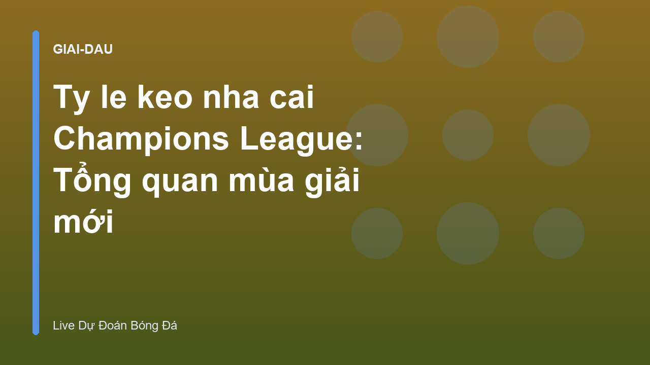 Ty le keo nha cai Champions League: Tổng quan mùa giải mới